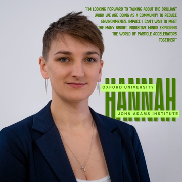 Dr. Hannah Wakeling with text: "I'm looking forward to talking about the brilliant work we are doing as a community to reduce environmental impact. I can't wait to meet the many bright, inquisitive minds exploring the world of accelerators together".